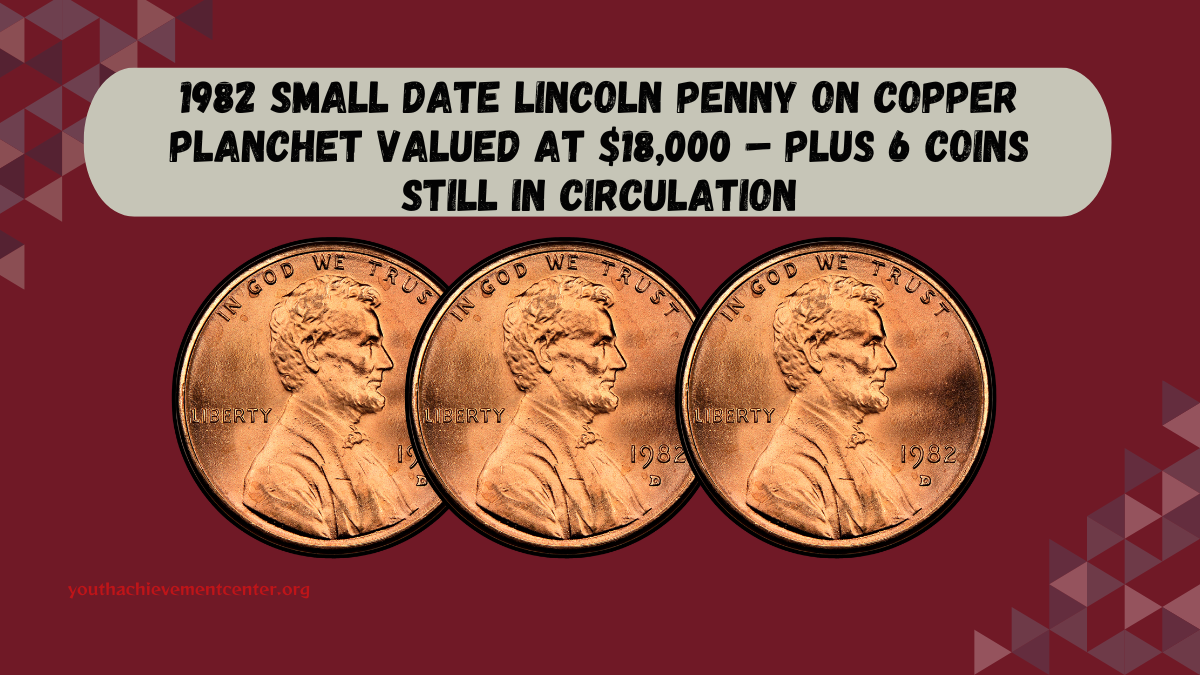 1982 Small Date Lincoln Penny on Copper Planchet Valued at $18,000 – Plus 6 Coins Still in Circulation