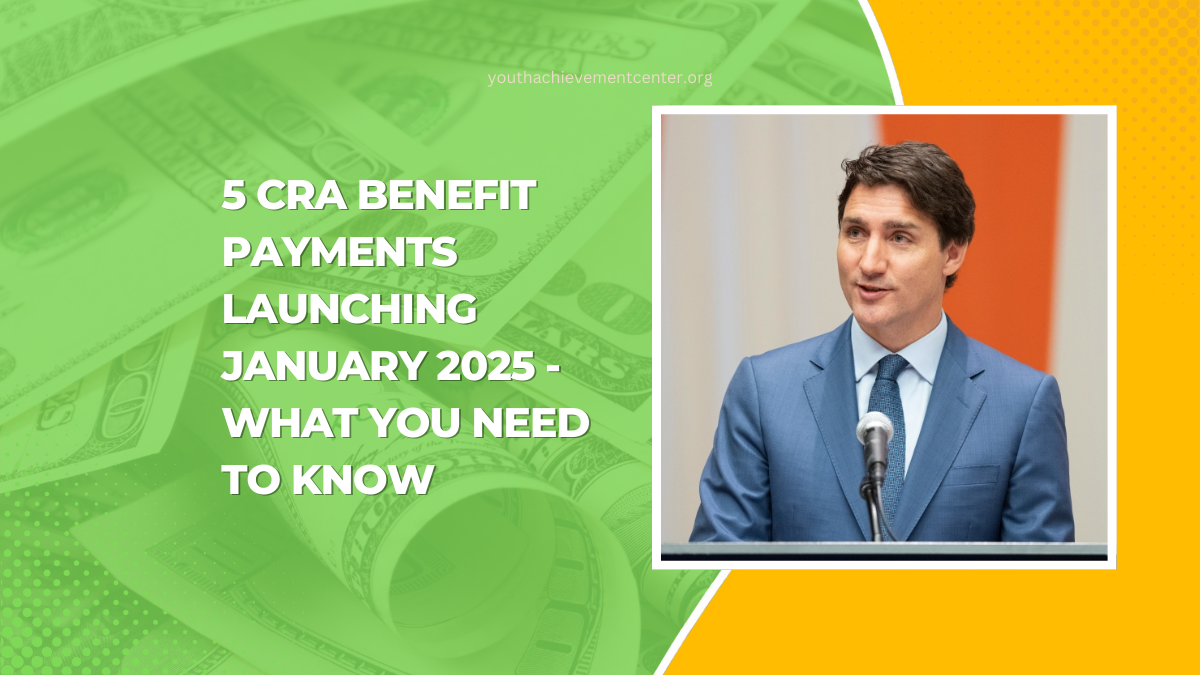 5 CRA Benefit Payments Launching January 2025 - What You Need To Know