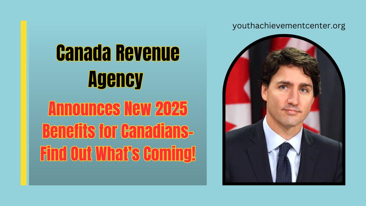 Canada Revenue Agency Announces New 2025 Benefits for Canadians-Find Out What’s Coming!