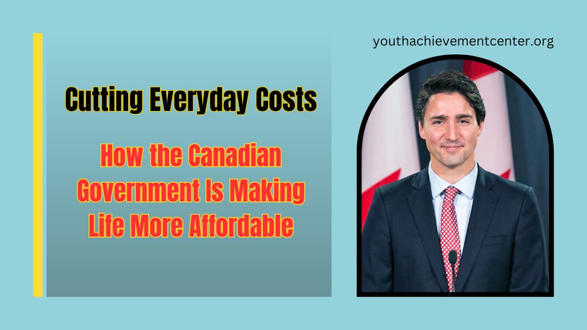 Cutting Everyday Costs: How the Canadian Government Is Making Life More Affordable