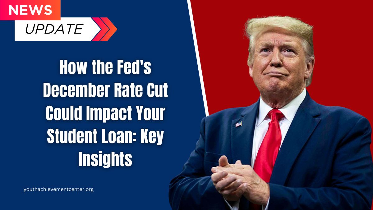 How the Fed's December Rate Cut Could Impact Your Student Loan: Key Insights