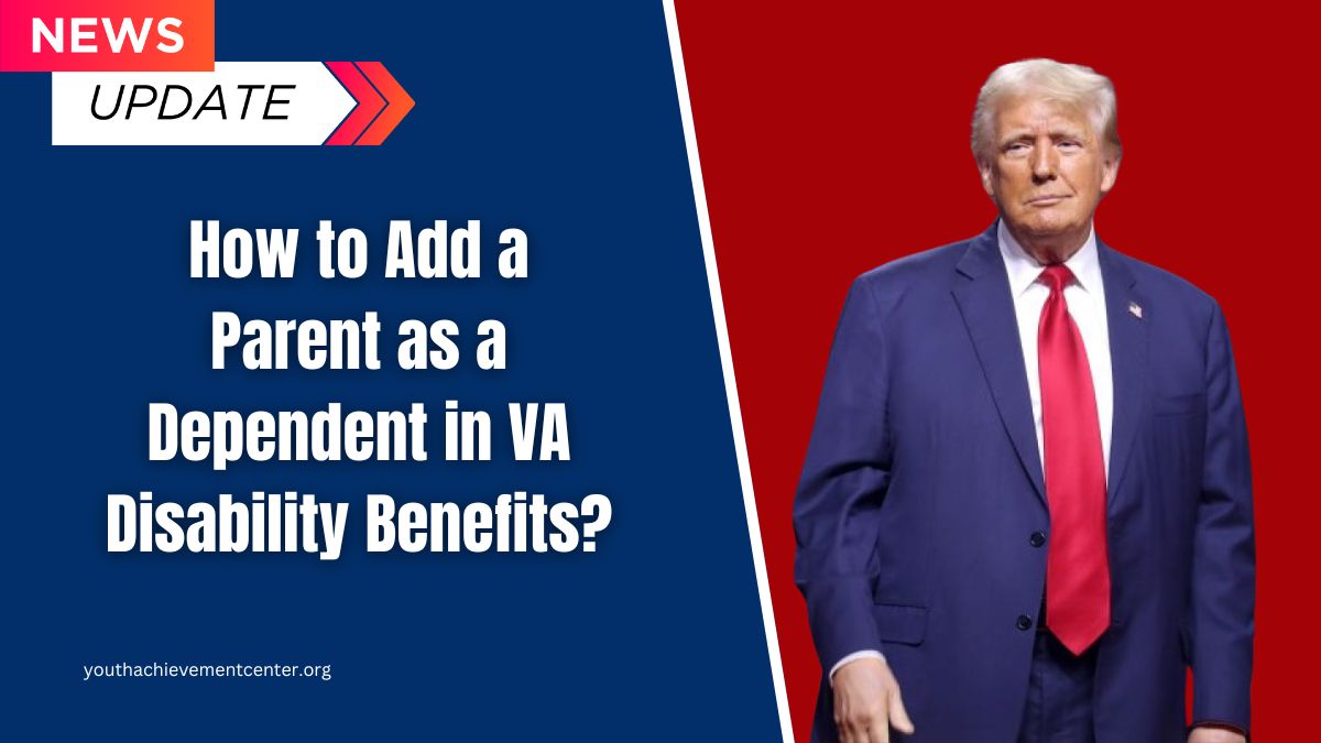 How to Add a Parent as a Dependent in VA Disability Benefits?