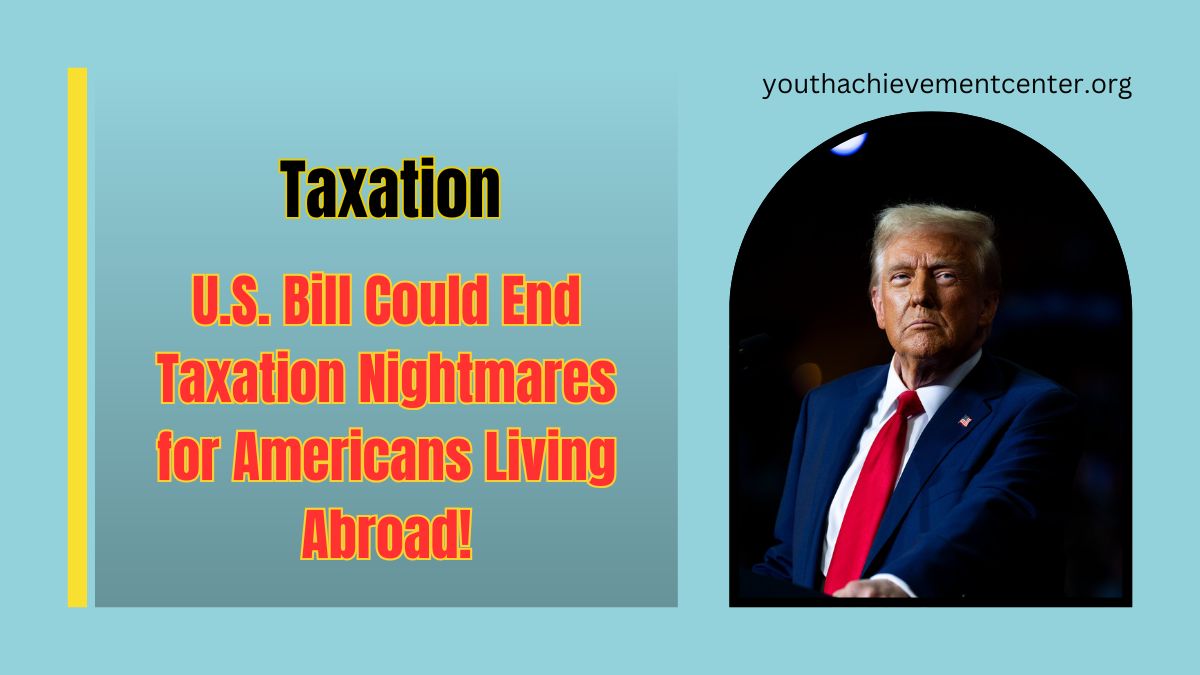 U.S. Bill Could End Taxation Nightmares for Americans Living Abroad!