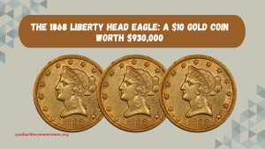 The 1868 Liberty Head Eagle A $10 Gold Coin Worth $930,000