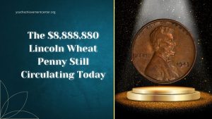 The $8,888,880 Lincoln Wheat Penny Still Circulating Today