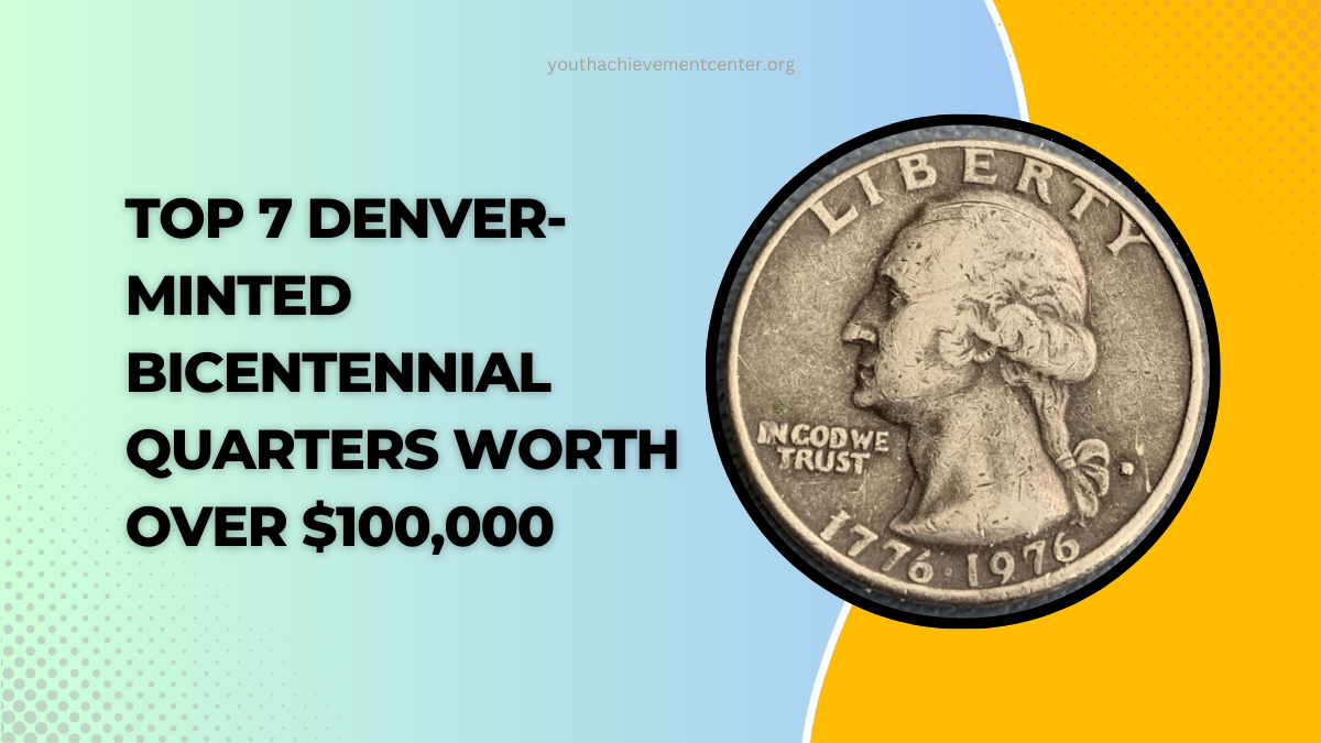 Top 7 Denver-Minted Bicentennial Quarters Worth Over $100,000