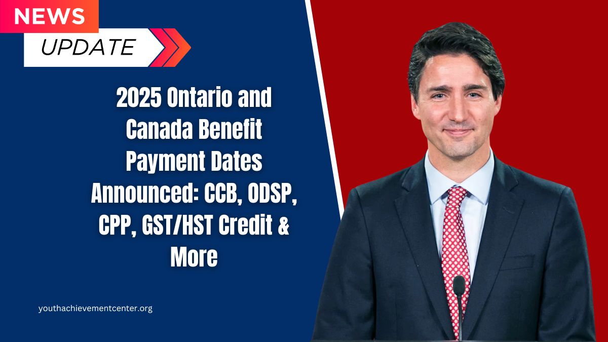 2025 Ontario and Canada Benefit Payment Dates Announced: CCB, ODSP, CPP, GST/HST Credit & More