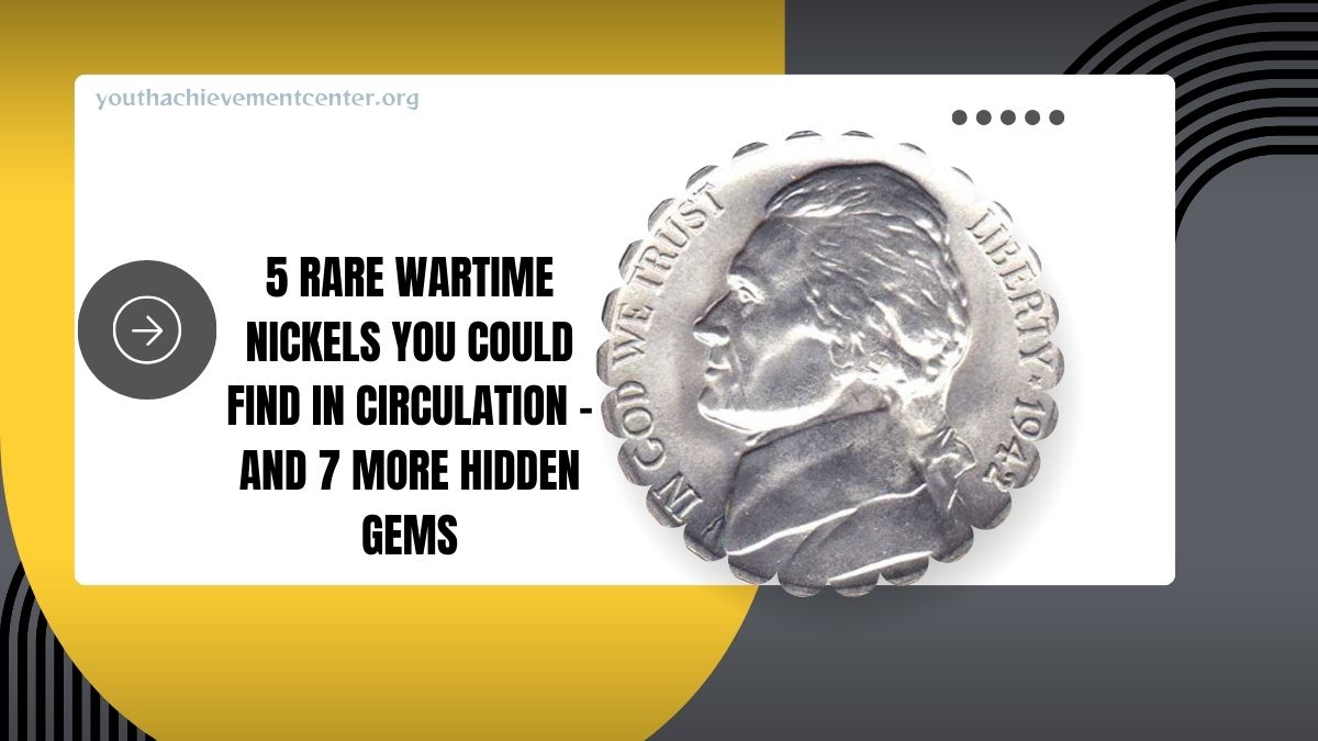 5 Rare Wartime Nickels You Could Find In Circulation – And 7 More Hidden Gems