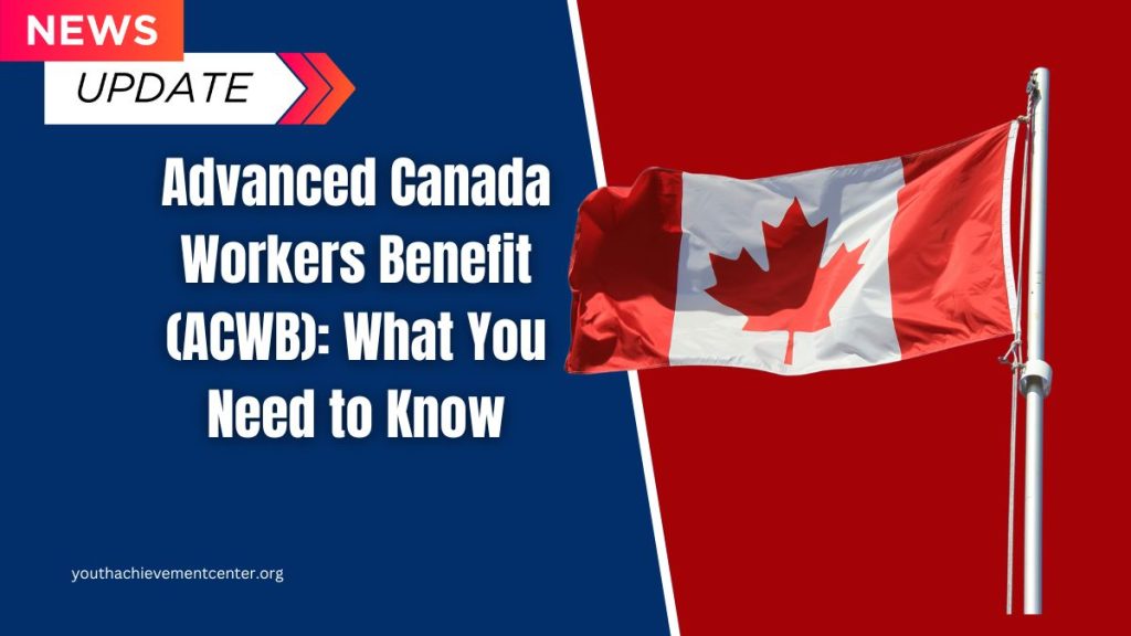 Advanced Canada Workers Benefit (ACWB) What You Need to Know