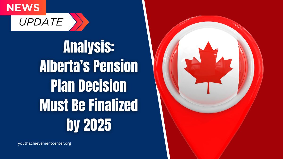 Analysis: Alberta's Pension Plan Decision Must Be Finalized by 2025