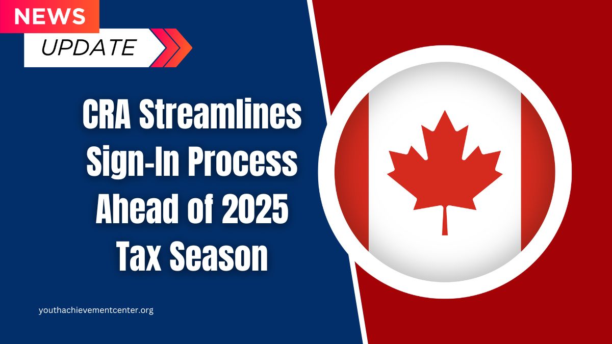 CRA Streamlines Sign-In Process Ahead of 2025 Tax Season