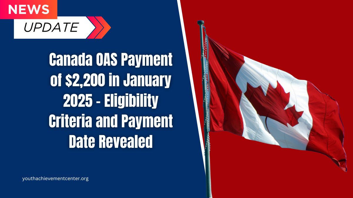 Canada OAS Payment of $2,200 in January 2025 – Eligibility Criteria and Payment Date Revealed