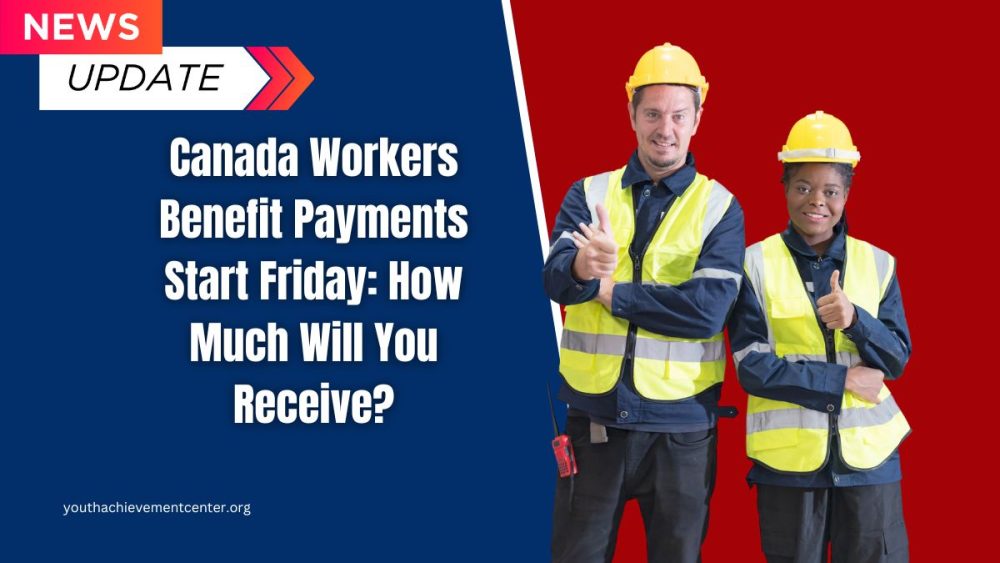 Canada Workers Benefit Payments Start Friday How Much Will You Receive?