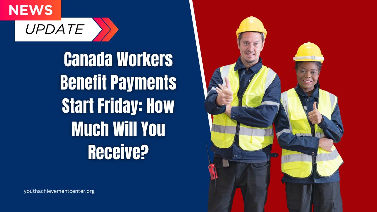 Canada Workers Benefit Payments Start Friday: How Much Will You Receive?