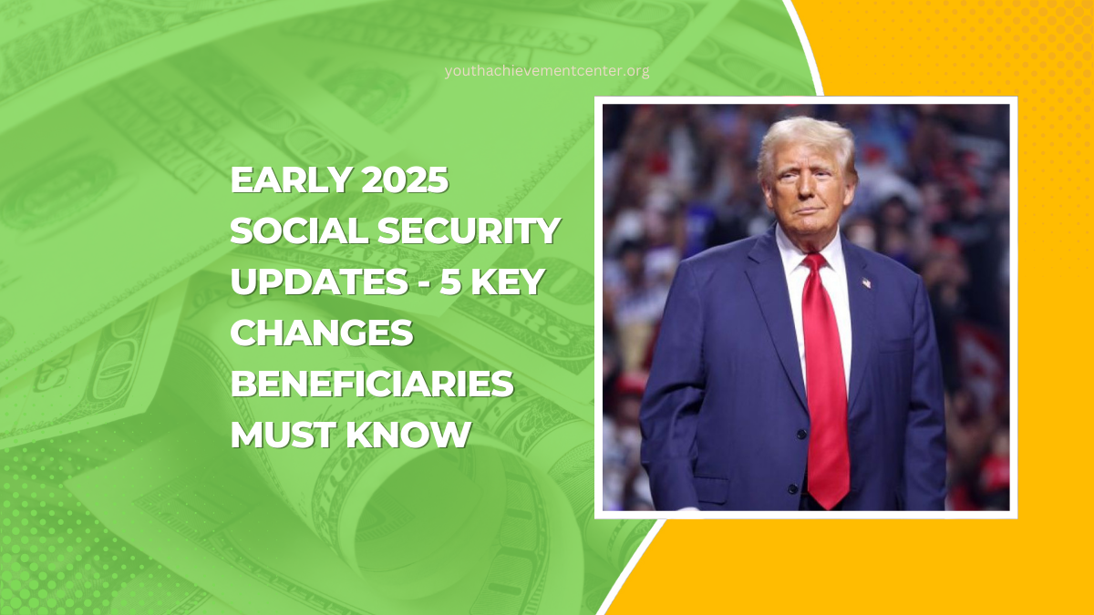 Early 2025 Social Security Updates - 5 Key Changes Beneficiaries Must Know